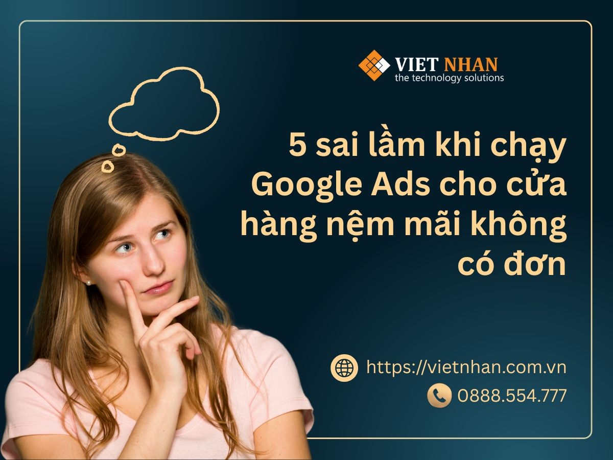 5 sai lầm khi chạy Google Ads cho cửa hàng nệm mãi không có đơn