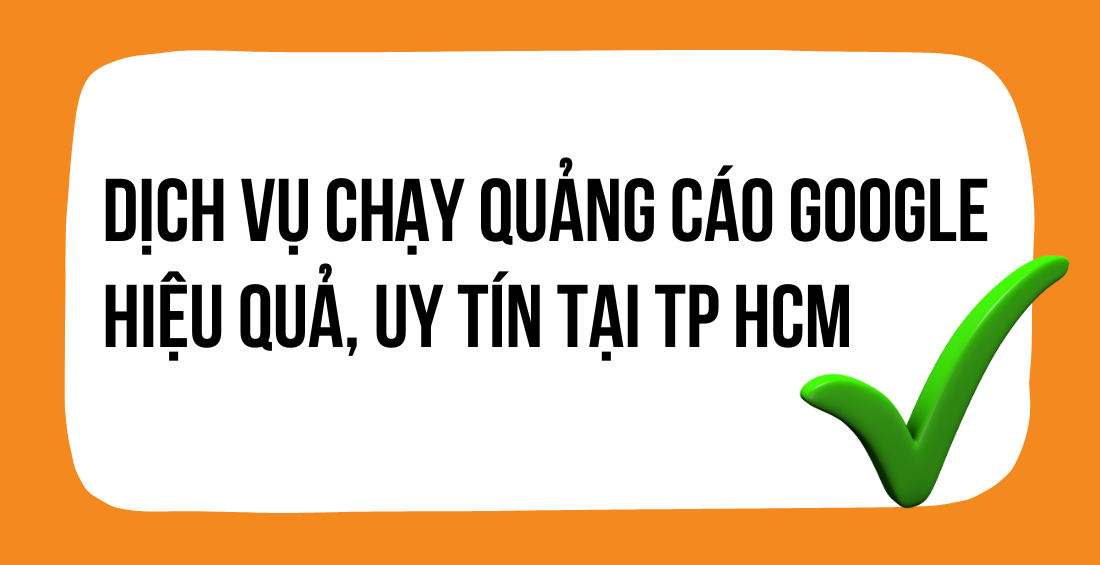Dịch vụ chạy quảng cáo Google Ads hiệu quả, uy tín tại TP HCM